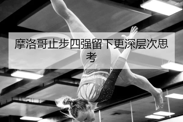 摩洛哥止步四强留下更深层次思考